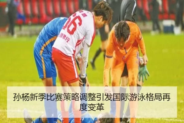 孙杨新季比赛策略调整引发国际游泳格局再度变革